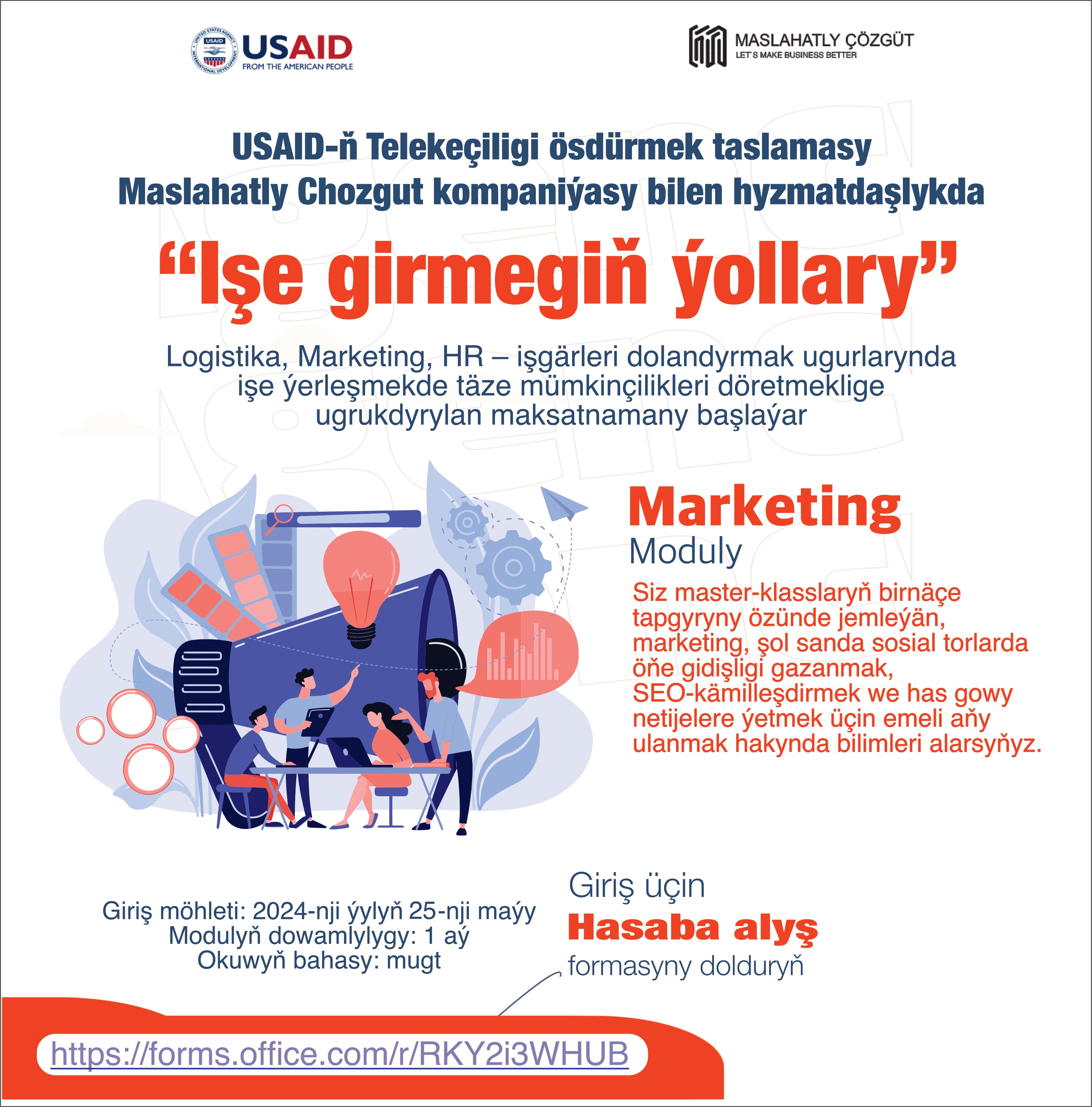 USAID-ň Telekeçiligi ösdürmek taslamasy Maslahatly Chozgut kompaniýasy bilen hyzmatdaşlykda Logistika, Marketing, HR – işgärleri dolandyrmak ugurlarynda işe ýerleşmekde täze mümkinçilikleri döretmeklige ugrukdyrylan “Işe girmegiň ýollary” atly maksatnamany başlaýar.