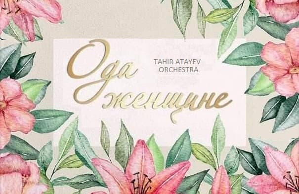 Tahir Atayev's orchestra invites you to a concert «Ode to a Woman»